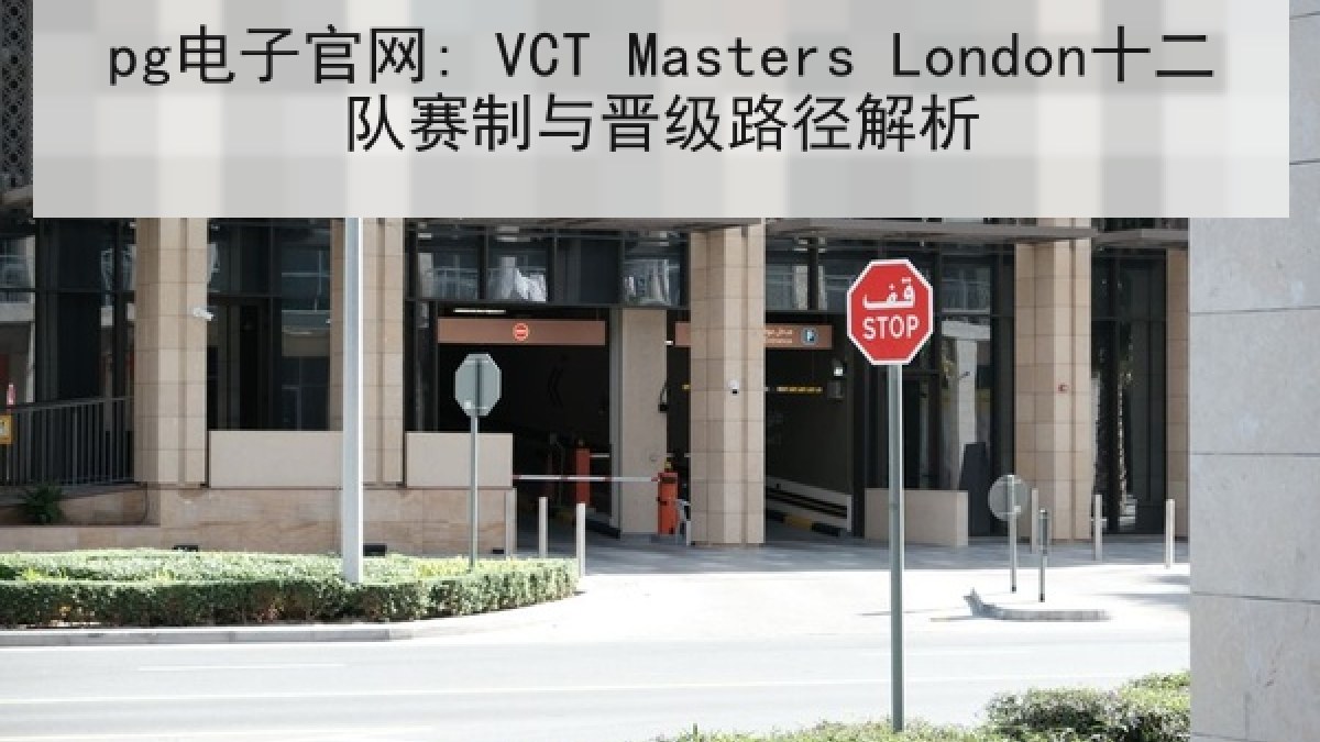 pg电子官网: VCT Masters London十二队赛制与晋级路径解析