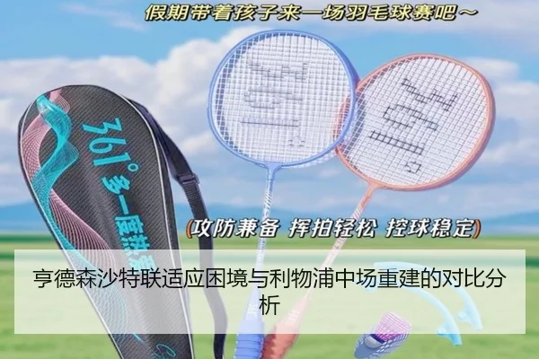 亨德森沙特联适应困境与利物浦中场重建的对比分析
