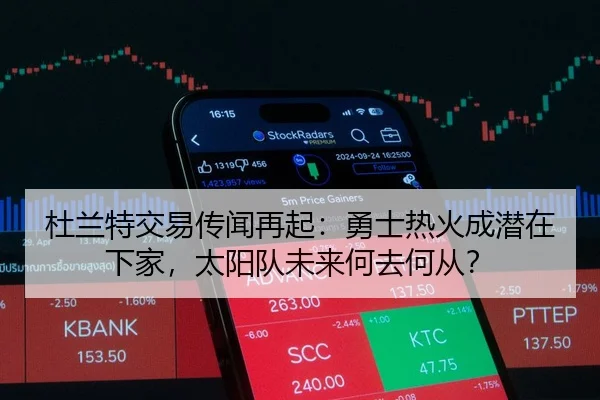 杜兰特交易传闻再起：勇士热火成潜在下家，太阳队未来何去何从？