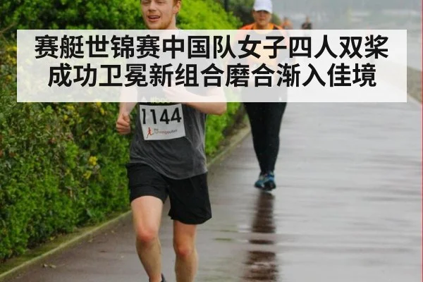 赛艇世锦赛中国队女子四人双桨成功卫冕新组合磨合渐入佳境