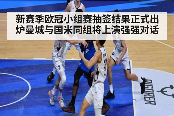 新赛季欧冠小组赛抽签结果正式出炉曼城与国米同组将上演强强对话