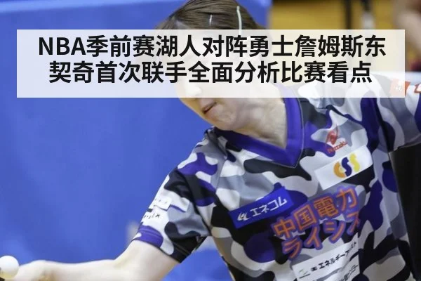 NBA季前赛湖人对阵勇士詹姆斯东契奇首次联手全面分析比赛看点